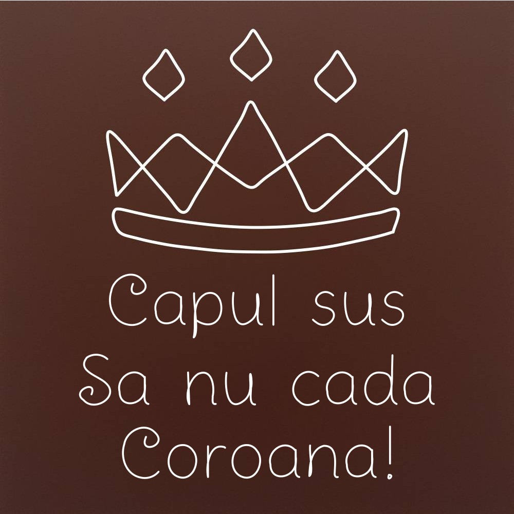 Tableta din ciocolata – Capul sus – nu-ti pierde coroana – model alb pe ciocolata